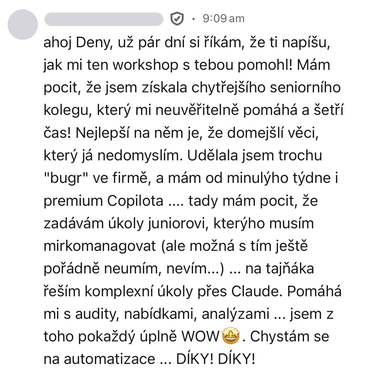 Zpráva od účastnice po workshopu: Mám pocit, že jsem získala chytřejšího seniorního kolegu, který mi neuvěřitelně pomáhá a šetří čas. Pomáhá mi s audity, nabídkami, analýzami. Chystám se na automatizace.